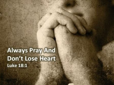 Always pray and do not lose heart