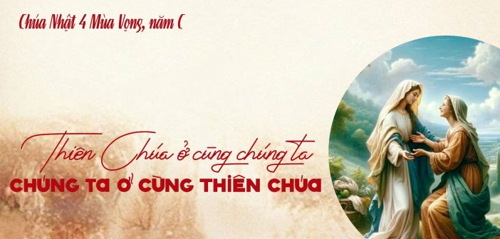 Thiên Chúa ở cùng chúng ta, chúng ta ở cùng Thiên Chúa – CN 4 MV – C