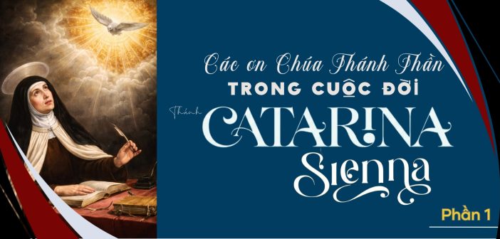 Các ơn Chúa Thánh Thần trong cuộc đời Thánh Catarina Sienna (Phần 1)