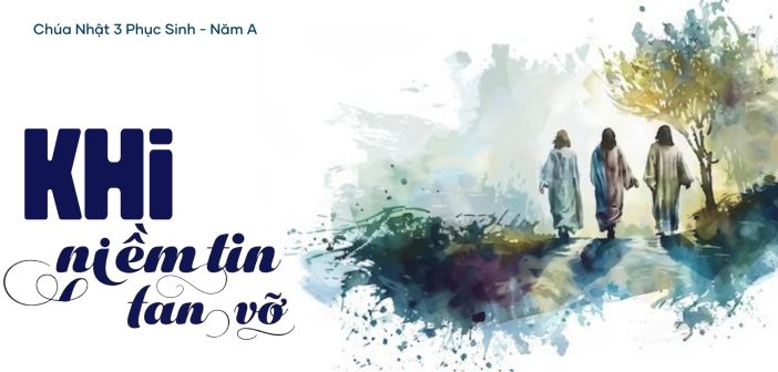 Khi niềm tin tan vỡ – CN 3 Phục Sinh, năm A