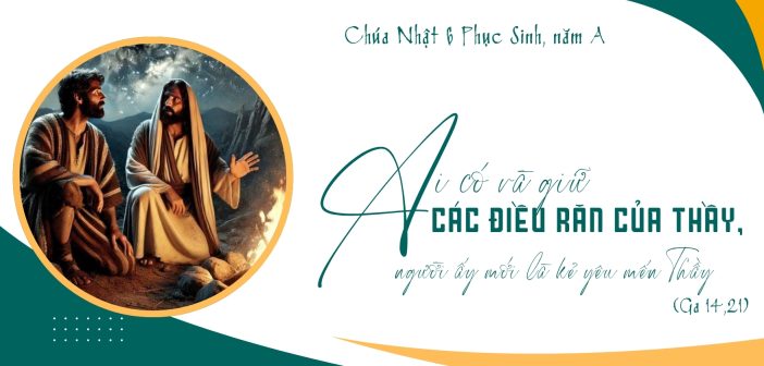 Ai có và giữ các điều răn của Thầy, người ấy mới là kẻ yêu mến Thầy  – CN 6 PS, năm A