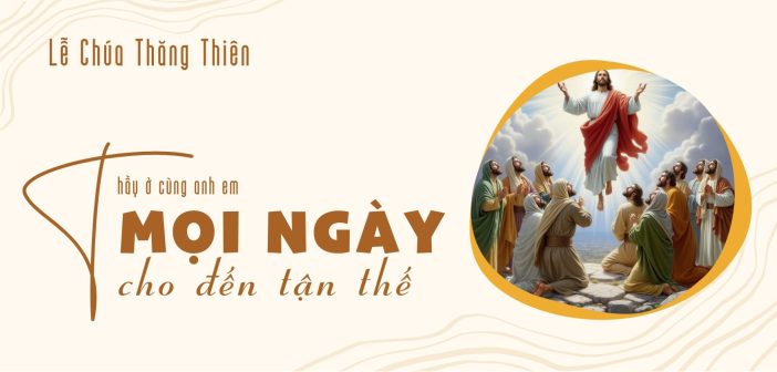 Thầy ở cùng anh em mọi ngày cho đến tận thế – Lễ Chúa Thăng Thiên