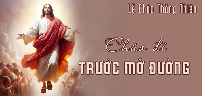 Chúa đi trước mở đường – Lễ Chúa Thăng Thiên