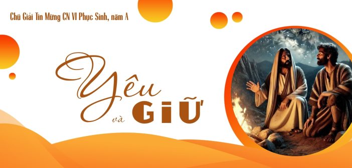 Yêu và giữ – Chú Giải Tin Mừng CN VI Phục Sinh, năm A