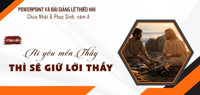 PowerPoint và bài giảng lễ Thiếu Nhi – Chúa Nhật 6 Phục Sinh, năm A