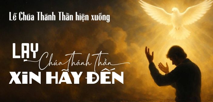 Lạy Chúa Thánh Thần, xin hãy đến – Lễ Chúa Thánh Thần hiện xuống
