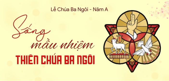 Sống mầu nhiệm Thiên Chúa Ba Ngôi – Lễ Chúa Ba Ngôi, năm A