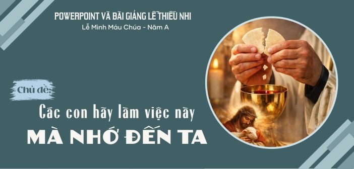 PowerPoint và bài giảng lễ Thiếu Nhi – Lễ Mình Máu Chúa, Năm A