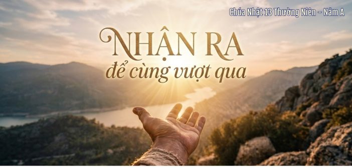 Nhận ra để cùng vượt qua – Chúa Nhật 13 Thường Niên, năm A