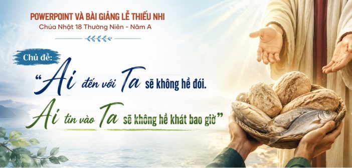 PowerPoint và bài giảng lễ Thiếu Nhi – Chúa Nhật 18 Thường Niên, Năm A