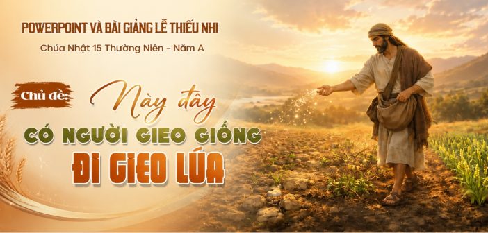PowerPoint và bài giảng lễ Thiếu Nhi – Chúa Nhật 15 Thường Niên,Năm A