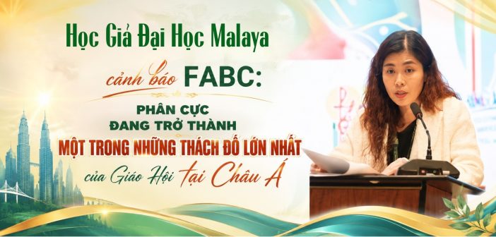Học Giả Đại Học Malaya cảnh báo FABC: phân cực đang trở thành một trong những thách đố lớn nhất của Giáo Hội tại Châu Á