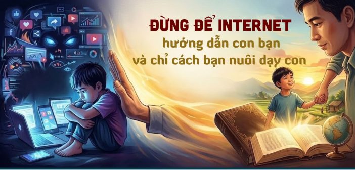 Đừng để Internet hướng dẫn con bạn và chỉ cách bạn nuôi dạy con