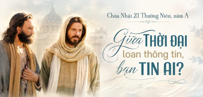 Giữa thời đại loan thông tin, bạn tin ai? – Chúa Nhật 21 Thường Niên, năm A