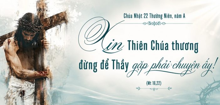 Xin Thiên Chúa thương đừng để Thầy gặp phải chuyện ấy! – CN 22 TN, năm A