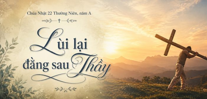 Lùi lại đằng sau Thầy – Chúa Nhật 22 Thường Niên, năm A