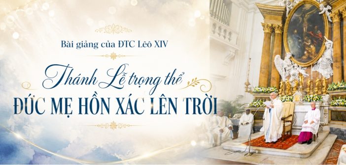 Bài giảng của ĐTC Lêô XIV – Thánh Lễ trọng thể Đức Mẹ Hồn Xác Lên Trời