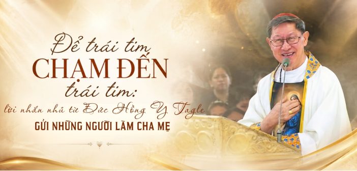 Để trái tim chạm đến trái tim: 3 lời nhắn nhủ từ ĐHY Tagle gửi những người làm cha mẹ
