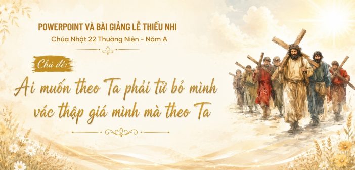 PowerPoint và bài giảng lễ Thiếu Nhi – Chúa Nhật 22 Thường Niên, Năm A