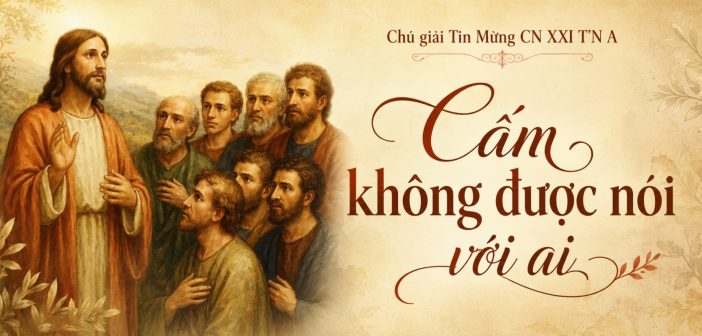 Cấm không được nói với ai – Chú giải Tin Mừng CN XXI TN A