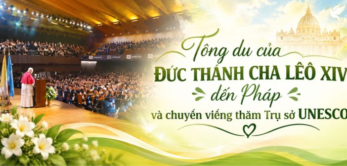Tông du của ĐTC Lêô XIV đến Pháp và chuyến viếng thăm Trụ sở UNESCO