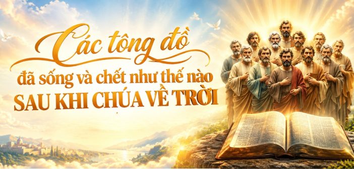 Các tông đồ đã sống và chết như thế nào sau khi Chúa về trời