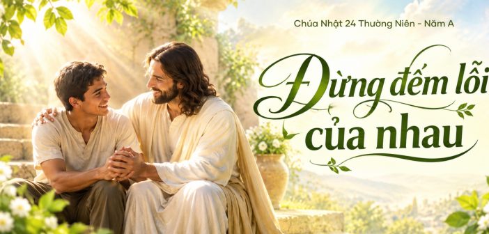 Đừng đếm lỗi của nhau – Chúa Nhật 24 Thường Niên, năm A