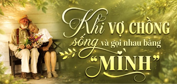Khi vợ chồng sống và gọi nhau bằng “mình”