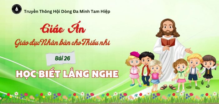 Giáo án Giáo dục Nhân bản dành cho Thiếu nhi – Bài 26: Học biết lắng nghe