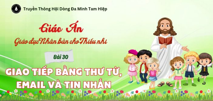 Giáo án Giáo dục Nhân bản dành cho Thiếu nhi – Bài 30: Giao tiếp bằng thư từ, email và tin nhắn