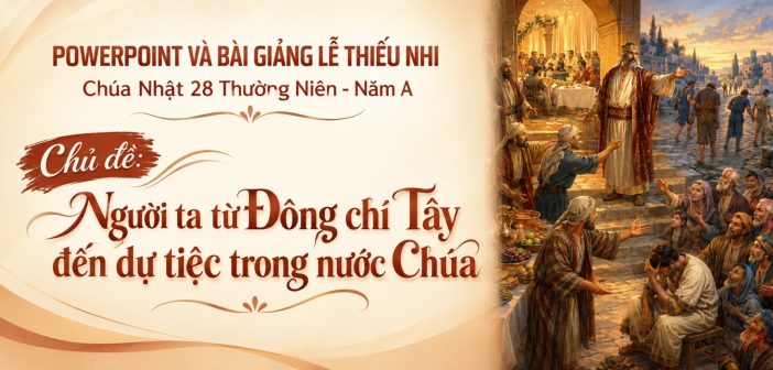 PowerPoint và bài giảng lễ Thiếu Nhi  – Chúa Nhật 28 Thường Niên, Năm A