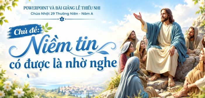 PowerPoint và bài giảng lễ Thiếu Nhi – Chúa Nhật 29 Thường Niên, Năm A