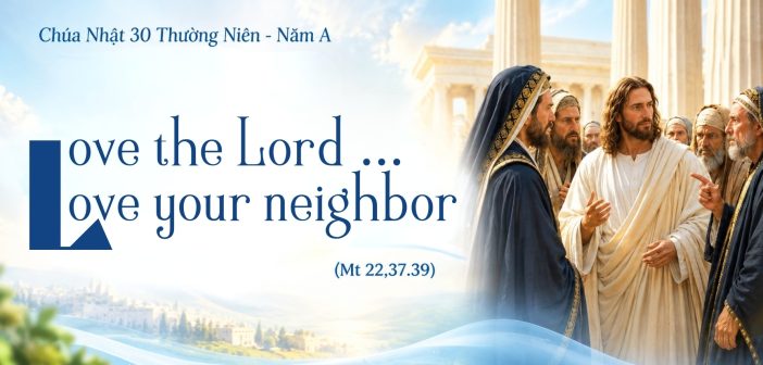 Love the Lord. … Love your neighbor – CN 30 Thường Niên, năm A