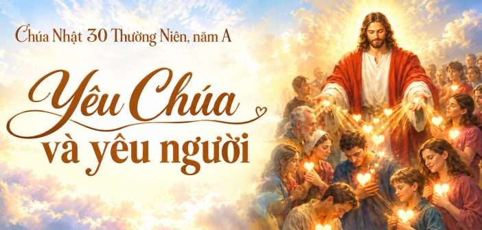 Yêu Chúa và yêu người – Chúa Nhật 30 Thường Niên, năm A