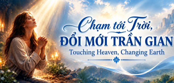 Chạm tới Trời, Đổi Mới Trần Gian – Touching Heaven, Changing Earth