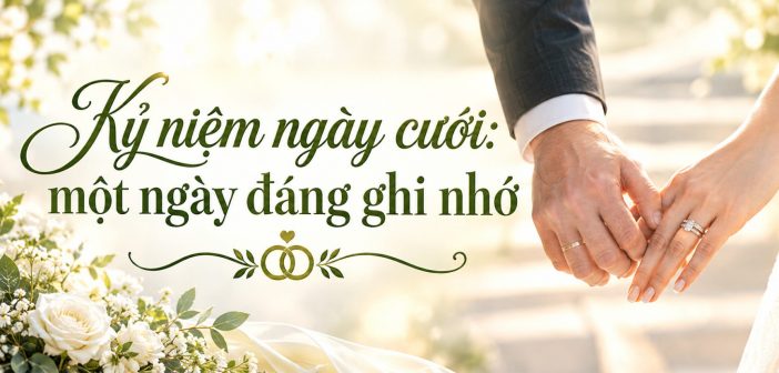 Kỷ niệm ngày cưới: một ngày đáng ghi nhớ – Your Anniversary: A Red-Letter Day