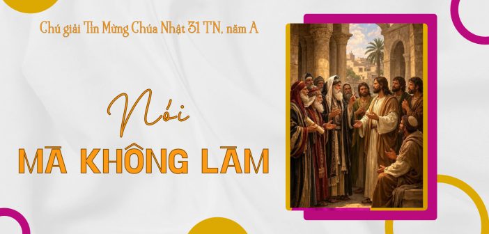 Nói mà không làm – Chú giải Tin Mừng Chúa Nhật 31 TN, năm A