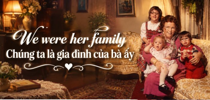 We were her family – Chúng ta là gia đình của bà ấy